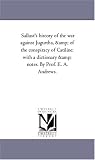 Sallust's history of the war against Jugurtha, & of the conspiracy of Catiline: with a dictionary & notes. By Prof. E. A. Andrews.