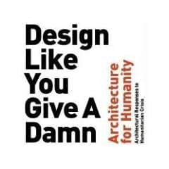 Design Like You Give a Damn: Architectural Responses to Humanitarian Crises