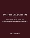 Business Etiquette 102 - 30 Certainly, Always Guidelines For Interviewing, Networking & Meetings
