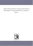 Martin's history of France: the age of Louis XIV, by Henri Martin. Tr. from the 4th Paris ed. by Mary L. Booth.