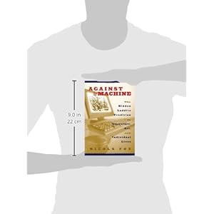 Against the Machine: The Hidden Luddite Tradition in Literature, Art, and Individual Lives