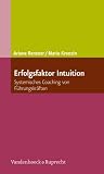 Erfolgsfaktor Intuition: Systemisches Coaching von Fuehrungskraeften
