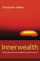 Innerwealth: Putting the Heart and Soul Back into Work and Life