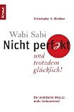 Wabi Sabi - Nicht perfekt und trotzdem gl&uuml;cklich!: Der asiatische Weg zu mehr Gelassenheit - Christopher A. Weidner