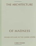 The Architecture of Madness: Insane Asylums in the United States (Architecture, Landscape and Amer Culture)