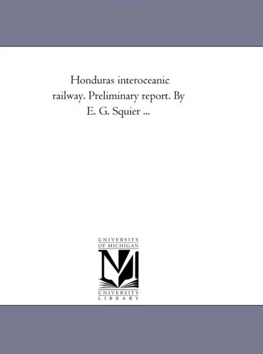 Honduras interoceanic railway. Preliminary report. By E. G. Squier ...