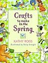 Crafts To Make In The Spring (Crafts for All Seasons)