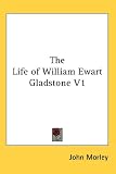 The Life of William Ewart Gladstone V1