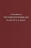 A Concordance To The Complete Poems And Plays Of T.S.  Eliot