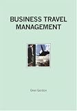 Business Travel Management: Developing & Managing a Corporate Travel Program