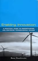 Enabling Innovation: A Practical Guide to Understanding and Fostering Technological Change