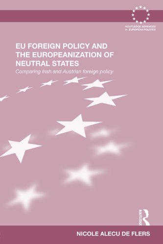 EU Foreign Policy and the Europeanization of Neutral States: Comparing Irish and Austrian Foreign Policy (Routledge Advances in European Politics)