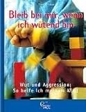 Produkt-Bild: Bleib bei mir, wenn ich w&uuml;tend bin! - Wut und Aggression: So helfe ich meinem Kind