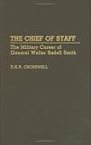 The Chief of Staff: The Military Career of General Walter Bedell Smith (Contributions in Military Studies)