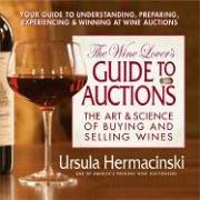 The Wine Lover's Guide to Auctions: The Art & Science of Buying And Selling Wines