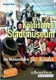 K&ouml;lnisches Stadtmuseum - Der Museumsf&uuml;hrer f&uuml;r Kinder - Elisabeth Mick