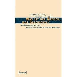 Was ist der Mensch, was Geschichte?: Annäherungen an eine kulturwissenschaftliche Anthropologie (Ku