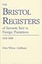 The Bristol Registers of Servants: Sent to Foreign Plantation 1654-1686