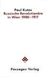 Produkt-Bild: Russische Revolution&auml;re in Wien 1900-1917. Eine Fallstudie zur Geschichte der politischen Emigration