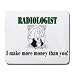RADIOLOGIST I make more money than you! Mousepad