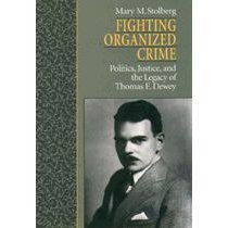 Fighting Organized Crime: Politics, Justice, and the Legacy of Thomas E. Dewey