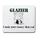 GLAZIER I make more money than you! Mousepad
