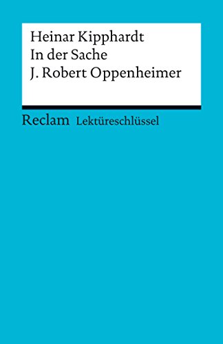 Lektüreschlüssel. Heinar Kipphardt: In der Sache J. Robert Oppenheimer (Reclam Lektüreschlüssel) (German Edition)