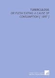 Tuberculosis: Or Flesh Eating a Cause of Consumption [ 1897 ]