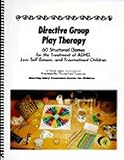 Directive Group Play Therapy: 60 Structured Games for the Treatment of ADHD, Low Self-Esteem, and Traumatized Children