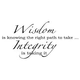 WISDOM IS KNOWING TH RIGHT PATH TO TAKE...INTEGRITY IS TAKING IT Vinyl Wall D...