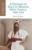 A History of Race in Muslim West Africa, 1600-1960 (African Studies)