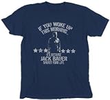  : Twenty Four - 24 TV Show Series - If You Woke Up This Morning... It's Because Jack Bauer Spared Your Life T-shirt Tee Shirt