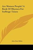 Are Women People? A Book Of Rhymes For Suffrage Times
