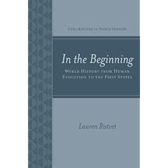 In the Beginning: World History from Human Evolution to the First States (Explorations in World History)