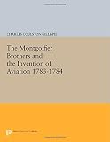 The Montgolfier brothers and the invention of aviation 1783-1784 : with a word on the importance of ballooning for the science of heat and the art of building railroads