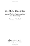 The CIA s Black Ops: Covert Action, Foreign Policy, and Democracy