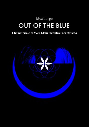 Out of the Blue. L'Immateriale di Yves Klein incontra l'acentrismo (Italian Edition)