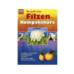Der gro�e neue Filzen Kompaktkurs: Grundlagen und Techniken, Anwendungsideen, Nassfilzen, Filzen mit der Nadel, Schritt-f�r-Schritt-Kurse
