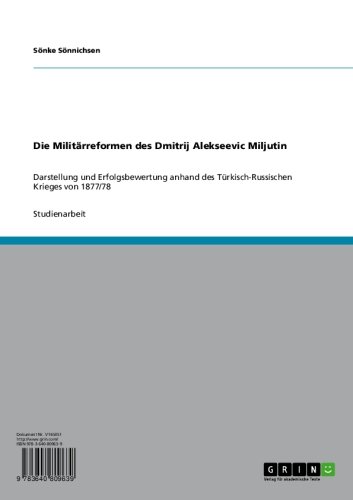 Die Militärreformen des Dmitrij Alekseevic Miljutin: Darstellung und Erfolgsbewertung anhand des Türkisch-Russischen Krieges von 1877/78 (German Edition)