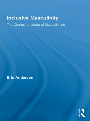 Inclusive Masculinity: The Changing Nature of Masculinities (Routledge Research in Gender and Society)