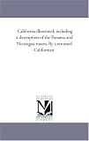 California illustrated; including a description of the Panama and Nicaragua routes. By a returned Californian.