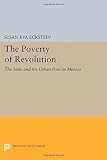 The poverty of revolution : the State and the urban poor in Mexico