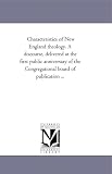 Characteristics of New England theology. A discourse, delivered at the first public anniversary of the Congregational board of publication ...