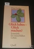 Produkt-Bild: Gl&uuml;ck haben - Gl&uuml;ck machen. Entw&uuml;rfe f&uuml;r sinnerf&uuml;lltes Leben