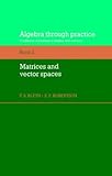 Algebra through practice : a collection of problems in algebra with solutions. Bk.2, Matrices and vector spaces