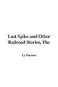 The Last Spike And Other Railroad Stories