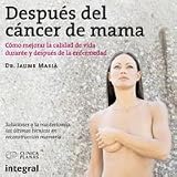 Despues del cancer de mama / After Breast Cancer: Como Mejorar La Calidad De Vida Durante Y Despues De La Enfermedad / How to Improve Your Quality of Life During and After Illness (Spanish Edition)