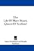The Life Of Mary Stuart, Queen Of Scotland