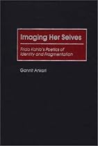 Imaging Her Selves: Frida Kahlo's Poetics of Identity and Fragmentation