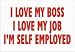 I LOVE MY BOSS I LOVE MY JOB I'M SELF EMPLOYED Apron (Various Colors Available)